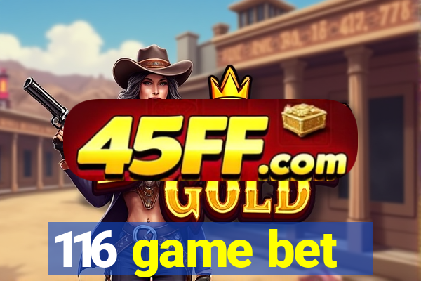 116 game bet